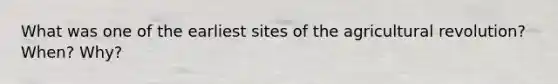 What was one of the earliest sites of the agricultural revolution? When? Why?