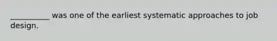 __________ was one of the earliest systematic approaches to job design.
