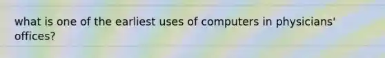 what is one of the earliest uses of computers in physicians' offices?