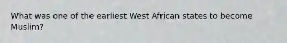 What was one of the earliest West African states to become Muslim?