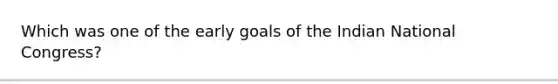 Which was one of the early goals of the Indian National Congress?