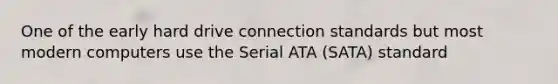 One of the early hard drive connection standards but most modern computers use the Serial ATA (SATA) standard