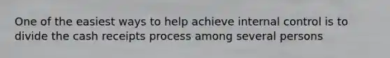 One of the easiest ways to help achieve <a href='https://www.questionai.com/knowledge/kjj42owoAP-internal-control' class='anchor-knowledge'>internal control</a> is to divide the cash receipts process among several persons