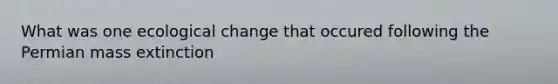 What was one ecological change that occured following the Permian mass extinction
