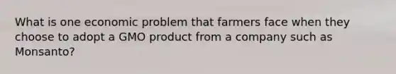 What is one economic problem that farmers face when they choose to adopt a GMO product from a company such as Monsanto?