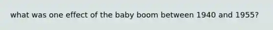 what was one effect of the baby boom between 1940 and 1955?