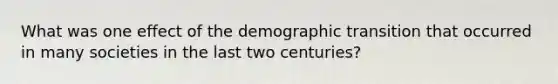 What was one effect of the demographic transition that occurred in many societies in the last two centuries?