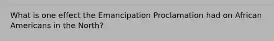 What is one effect the Emancipation Proclamation had on African Americans in the North?