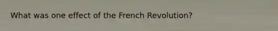 What was one effect of the French Revolution?