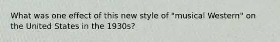 What was one effect of this new style of "musical Western" on the United States in the 1930s?