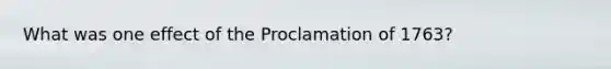 What was one effect of the Proclamation of 1763?