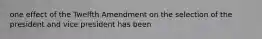 one effect of the Twelfth Amendment on the selection of the president and vice president has been