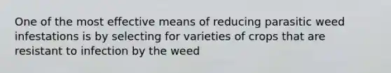 One of the most effective means of reducing parasitic weed infestations is by selecting for varieties of crops that are resistant to infection by the weed