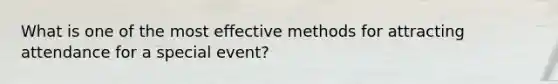 What is one of the most effective methods for attracting attendance for a special event?
