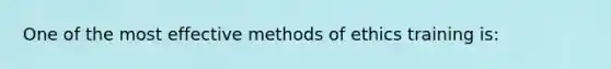 One of the most effective methods of ethics training is: