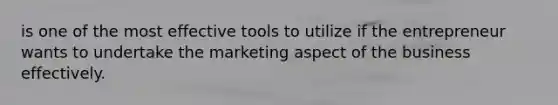 is one of the most effective tools to utilize if the entrepreneur wants to undertake the marketing aspect of the business effectively.