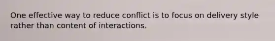 One effective way to reduce conflict is to focus on delivery style rather than content of interactions.