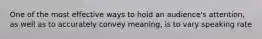 One of the most effective ways to hold an audience's attention, as well as to accurately convey meaning, is to vary speaking rate