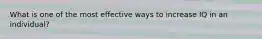 What is one of the most effective ways to increase IQ in an individual?