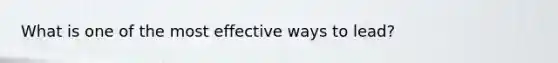 What is one of the most effective ways to lead?