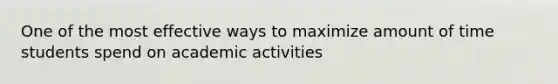 One of the most effective ways to maximize amount of time students spend on academic activities