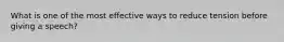 What is one of the most effective ways to reduce tension before giving a speech?