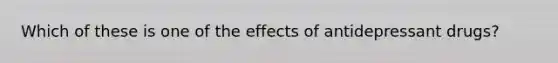 Which of these is one of the effects of antidepressant drugs?