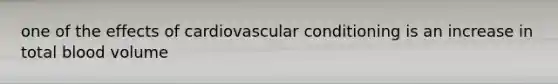 one of the effects of cardiovascular conditioning is an increase in total blood volume