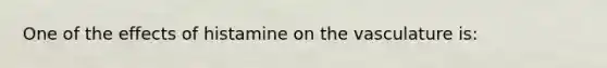 One of the effects of histamine on the vasculature is: