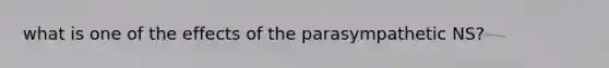 what is one of the effects of the parasympathetic NS?