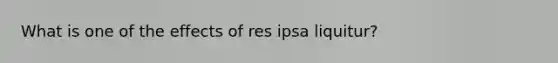 What is one of the effects of res ipsa liquitur?