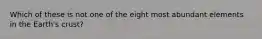 Which of these is not one of the eight most abundant elements in the Earth's crust?