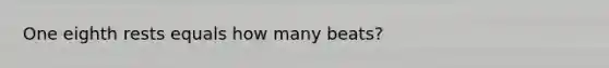 One eighth rests equals how many beats?