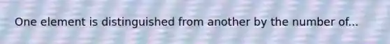 One element is distinguished from another by the number of...