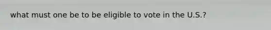 what must one be to be eligible to vote in the U.S.?