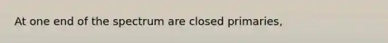 At one end of the spectrum are closed primaries,