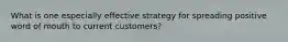 What is one especially effective strategy for spreading positive word of mouth to current customers?