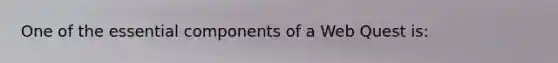 One of the essential components of a Web Quest is: