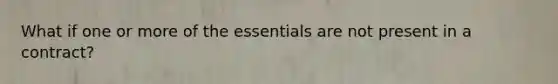 What if one or more of the essentials are not present in a contract?