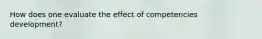 How does one evaluate the effect of competencies development?