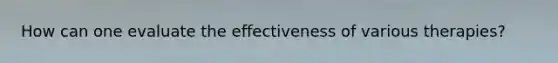 How can one evaluate the effectiveness of various therapies?