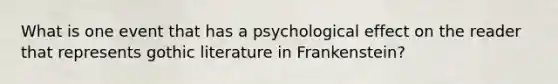 What is one event that has a psychological effect on the reader that represents gothic literature in Frankenstein?