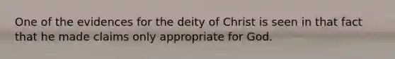 One of the evidences for the deity of Christ is seen in that fact that he made claims only appropriate for God.