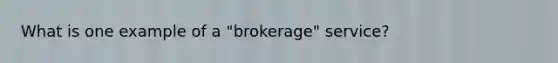 What is one example of a "brokerage" service?