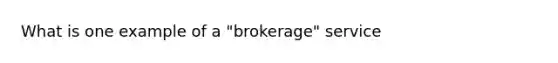 What is one example of a "brokerage" service