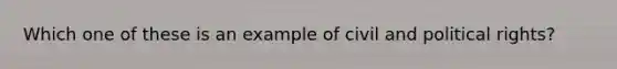 Which one of these is an example of civil and political rights?