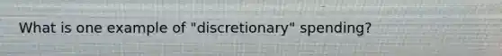 What is one example of "discretionary" spending?