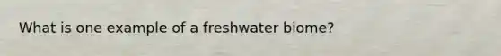 What is one example of a freshwater biome?