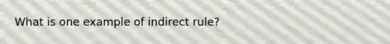 What is one example of indirect rule?