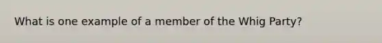 What is one example of a member of the Whig Party?